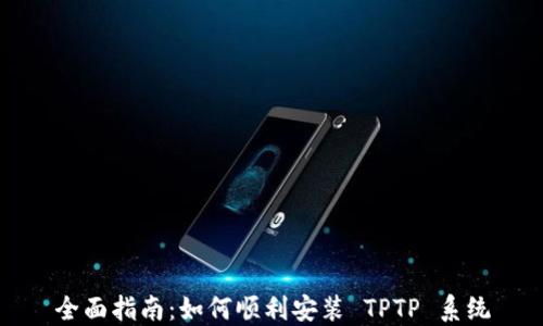 
全面指南：如何顺利安装 TPTP 系统