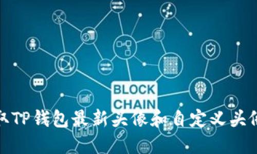 如何获取TP钱包最新头像和自定义头像的步骤