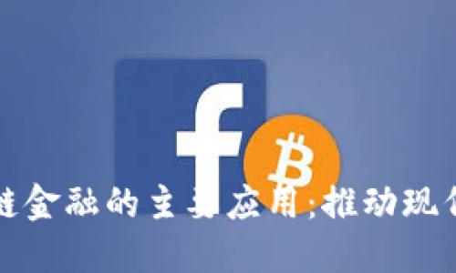 探索区块链金融的主要应用：推动现代金融变革