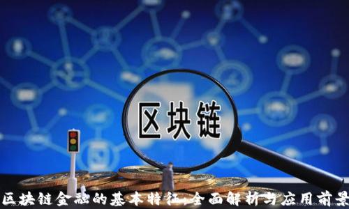 
区块链金融的基本特征：全面解析与应用前景