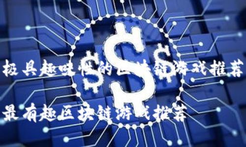 极具趣味性的区块链游戏推荐

最有趣区块链游戏推荐