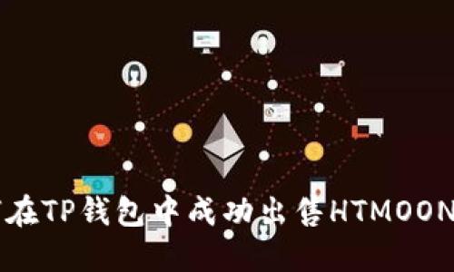 如何在TP钱包中成功出售HTMOON代币