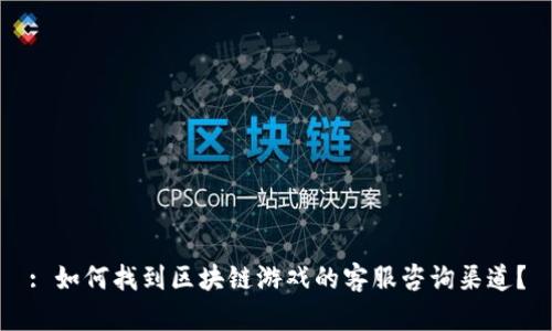 : 如何找到区块链游戏的客服咨询渠道？