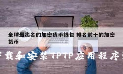 如何成功下载和安装TPTP应用程序到安卓设备
