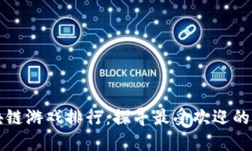 上周区块链游戏排行：探寻最受欢迎的虚拟世界