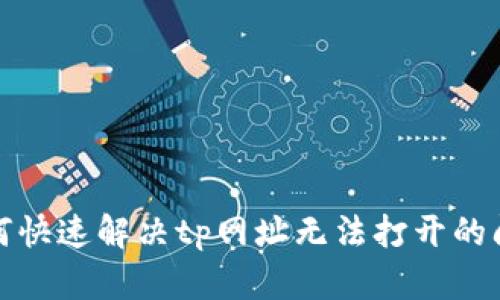  如何快速解决tp网址无法打开的问题？