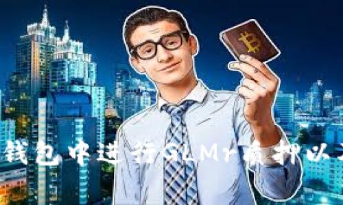  如何在TP钱包中进行GLMr质押以及注意事项