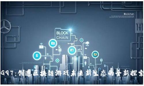 G97：创造区块链游戏未来新生态的全新探索