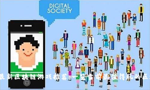 2023年最新区块链游戏推荐：一览当前最值得玩的区块链游戏