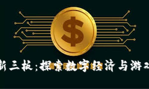 区块链游戏新三板：探索数字经济与游戏产业的结合