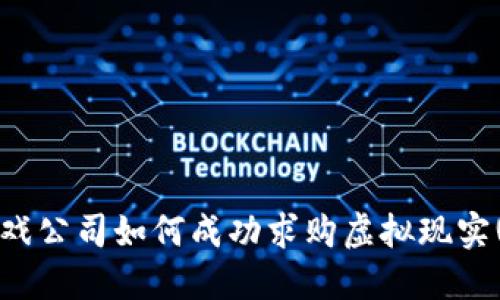 区块链游戏公司如何成功求购虚拟现实(VR)技术？