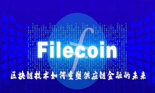 区块链技术如何重塑供应链金融的未来